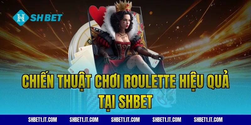 Chiến thuật chơi roulette hiệu quả tại Shbet