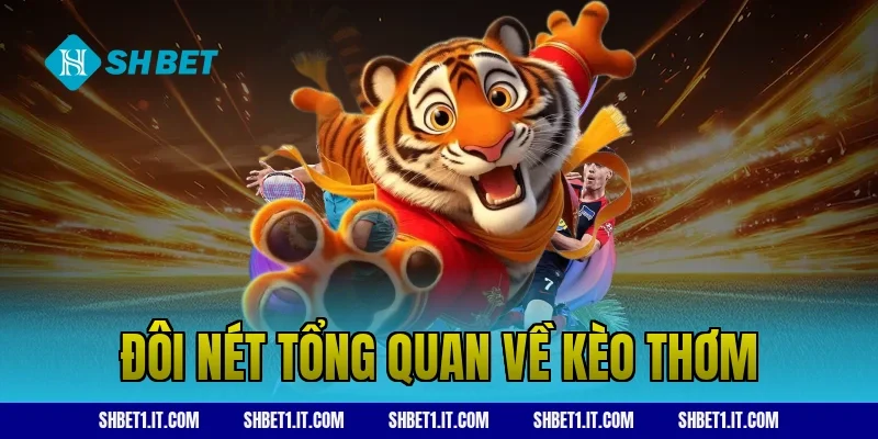 Đôi nét tổng quan về kèo thơm