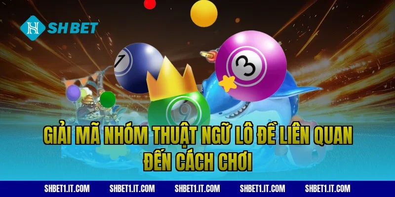 Giải mã nhóm thuật ngữ lô đề liên quan đến cách chơi