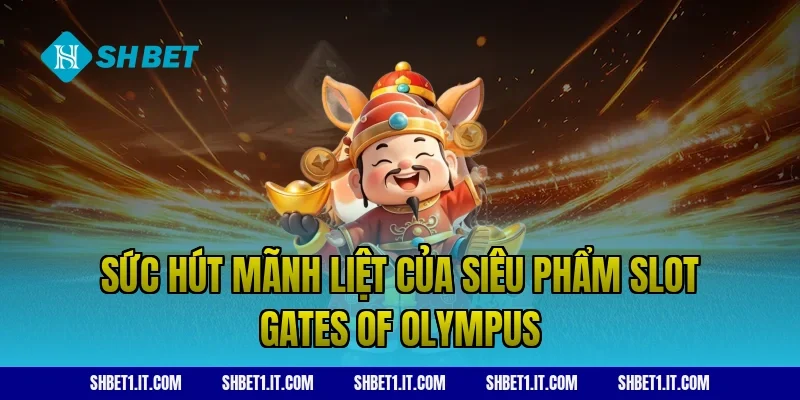 Sức hút mãnh liệt của siêu phẩm slot Gates of Olympus