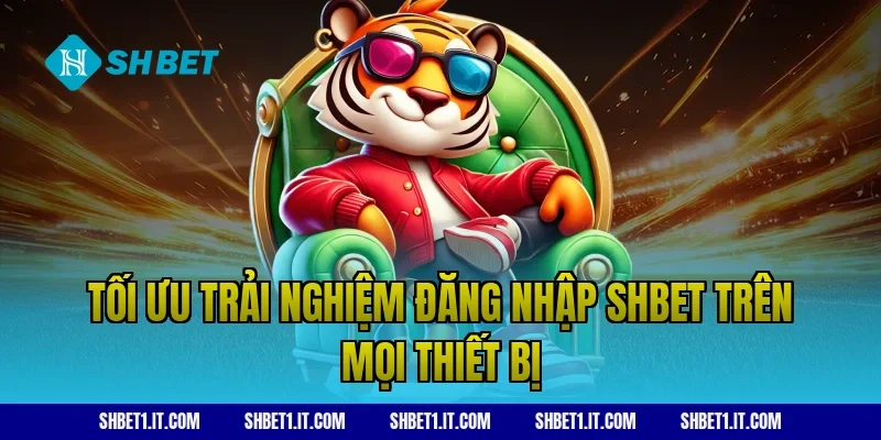 Tối ưu trải nghiệm đăng nhập SHBET trên mọi thiết bị