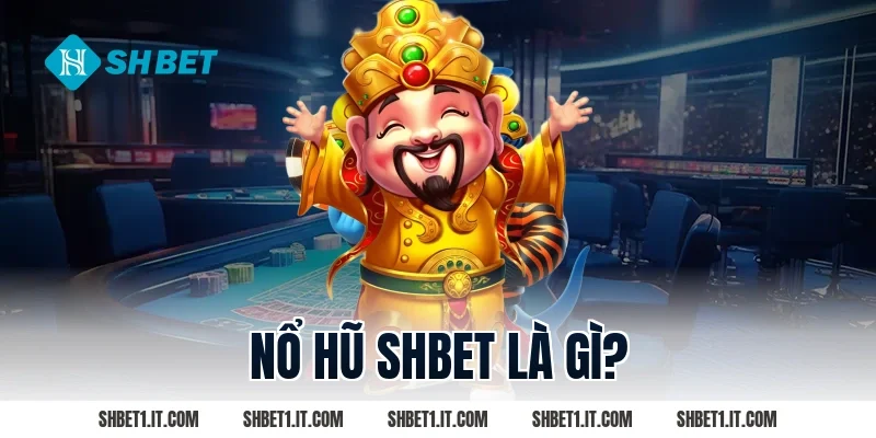 Nổ hũ SHBET là gì?